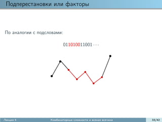 Подперестановки или факторы



По аналогии с подсловами:

                            011010011001 · · ·




Лекция 5           Комбинаторные сложности и всякая всячина   33/42
 