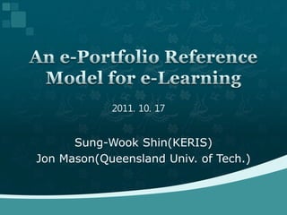 2011. 10. 17


      Sung-Wook Shin(KERIS)
Jon Mason(Queensland Univ. of Tech.)
 