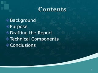 Background
Purpose
Drafting the Report
Technical Components
Conclusions




                        2
 