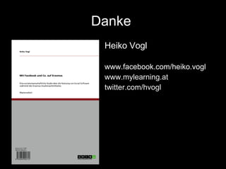 Danke  Heiko Vogl www.facebook.com/heiko.vogl www.mylearning.at   twitter.com/hvogl 