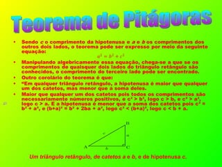 Teorema de Pitágoras Um triângulo retângulo, de catetos a  e  b , e de hipotenusa  c . 