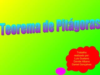 Teorema de Pitágoras Trabalho realizado por: Luis Gustavo Davide Albano Daniel Gonçalves 