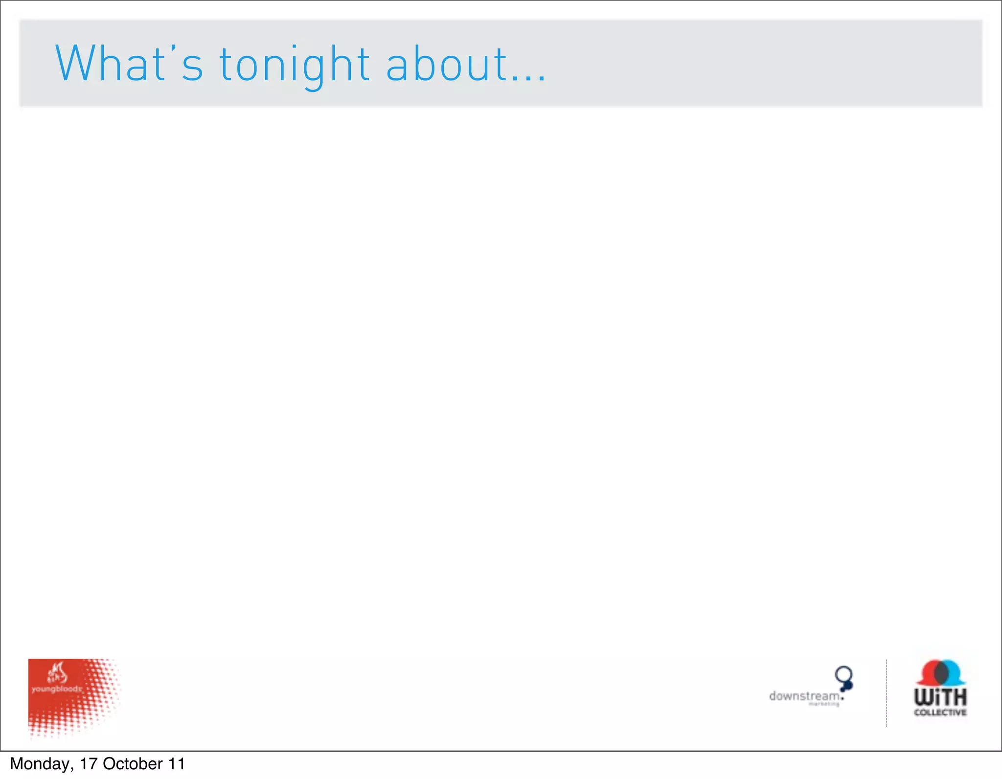 What’s tonight about...




Monday, 17 October 11
 