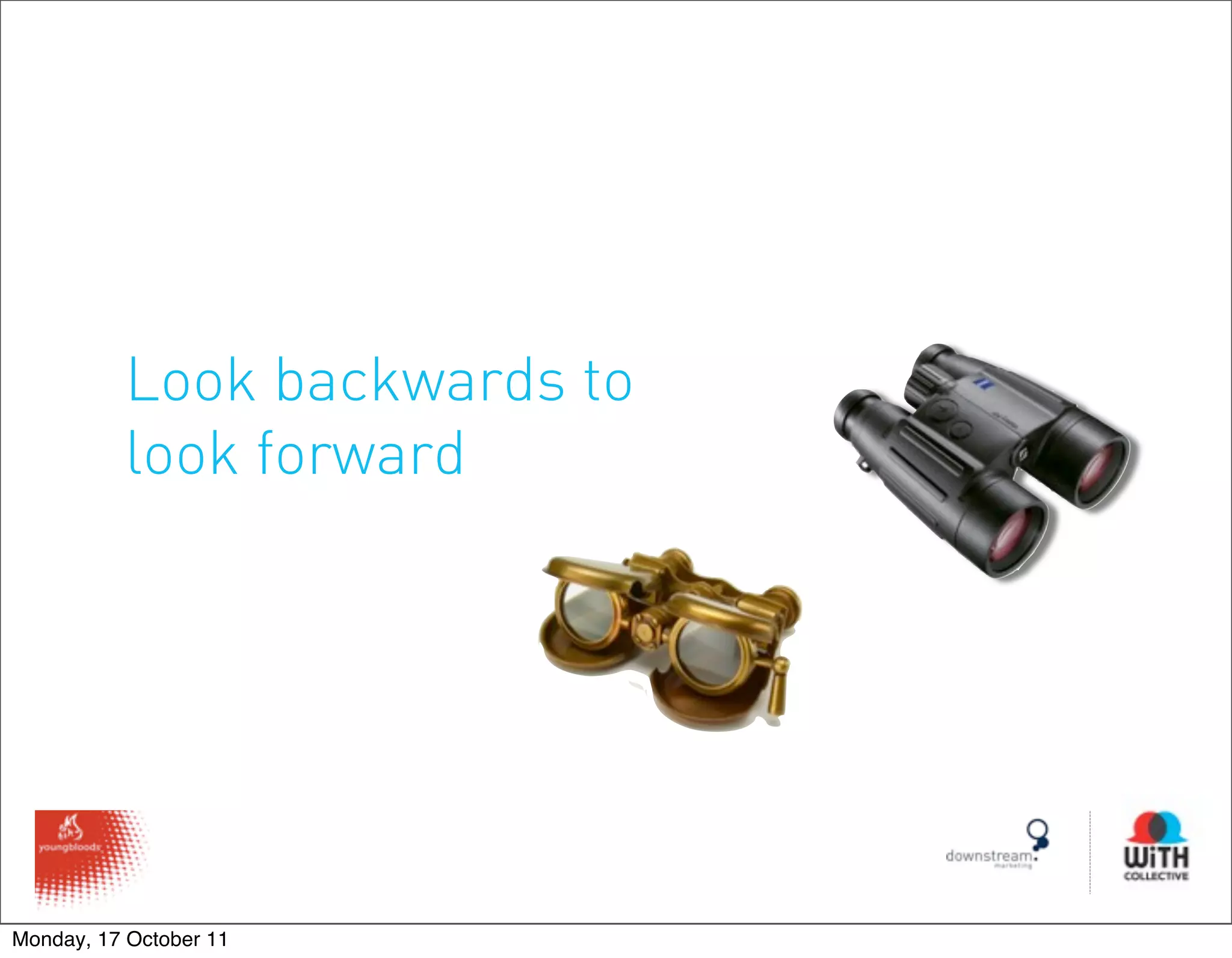 Look backwards to
          look forward




Monday, 17 October 11
 