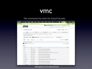 vmc
The command line client for Cloud Foundry




           https://github.com/cloudfoundry/vmc
 