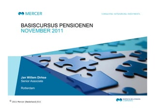 BASISCURSUS PENSIOENEN
NOVEMBER 2011




Jan Willem Dirkse
Senior Associate

Rotterdam
 