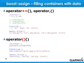 boost::assign – filling containers with data
 operator+=(), operator,()




 operator()()




10
 