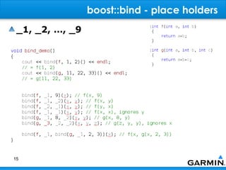 boost::bind - place holders
 _1, _2, …, _9




15
 