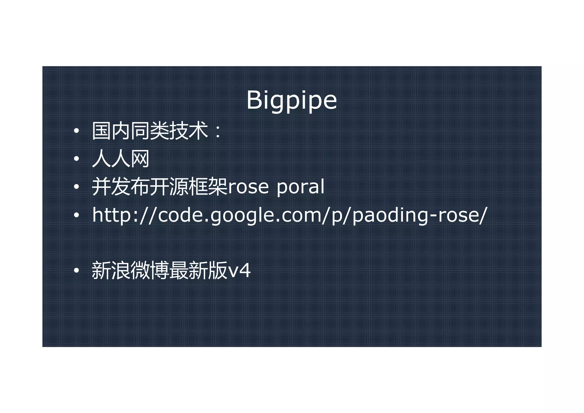 Bigpipe
•   国内同类技术：
•   人人网
•   并发布开源框架rose poral
•   http://code.google.com/p/paoding-rose/

• 新浪微博最新版v4
 