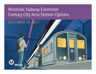 Westside Subway Extension
Century City Area Station Options
OCTOBER 19, 2011
 