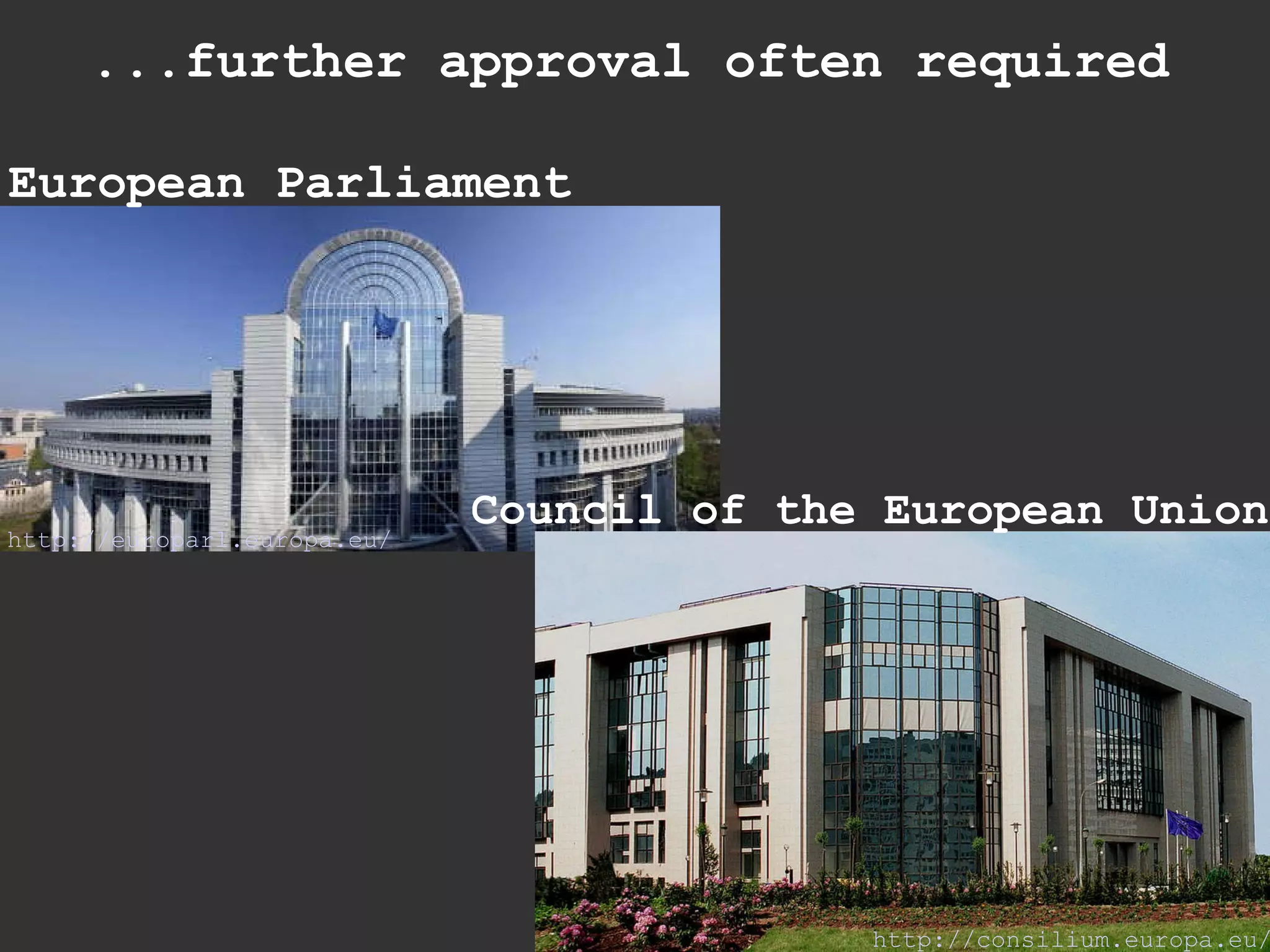 ...further approval often required http://europarl.europa.eu/ http://consilium.europa.eu/ European Parliament Council of the European Union 