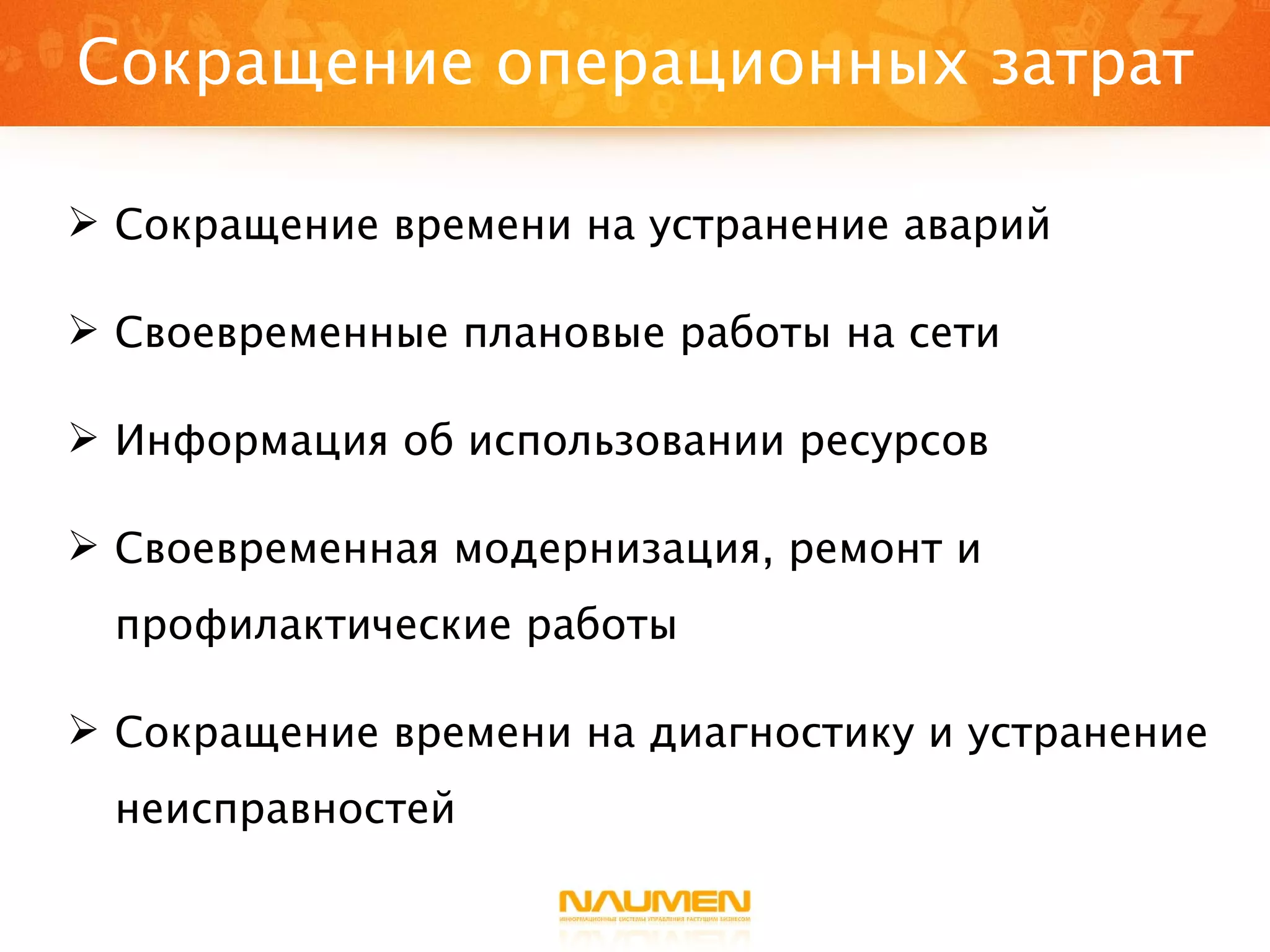 Сокращение операционных затрат Сокращение времени на устранение аварий Своевременные плановые работы на сети Информация об использовании ресурсов Своевременная модернизация, ремонт и профилактические работы Сокращение времени на диагностику и устранение неисправностей 