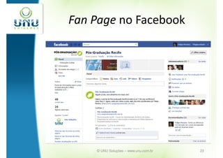 Fan Page no Facebook




    © UNU Soluções – www.unu.com.br   23
 