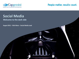 Social Media
Welcome to the dark side

August 2011 – Rick Mans – Social Media Lead
 