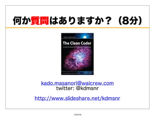 何か質問
  質問はありますか？（8分）




    kado.masanori@waicrew.com
         twitter:@kdmsnr
  http://www.slideshare.net/kdmsnr


                110/110
 