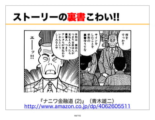 ストーリーの裏書
      裏書こわい!!




       『ナニワ⾦融道(2)』（⻘⽊雄⼆）
 http://www.amazon.co.jp/dp/4062605511
                  44/110
 