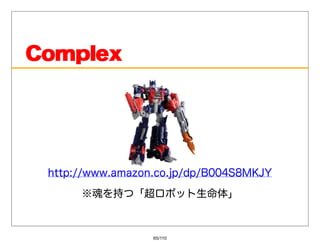 Complex




 http://www.amazon.co.jp/dp/B004S8MKJY

      ※魂を持つ「超ロボット⽣命体」



                  65/110
 