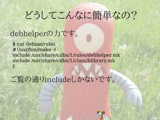 $ cat debian/rules
#!/usr/bin/make -f
include /usr/share/cdbs/1/rules/debhelper.mk
include /usr/share/cdbs/1/class/hlibrary.mk
$
 