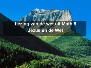 Lezing van de wet uit Math 5
      Jezus en de Wet
 