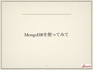 MongoDBを使ってみて




      15
 