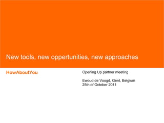 New tools, new oppertunities, new approaches Opening Up partner meeting Ewoud de Voogd, Gent, Belgium 25th of October 2011 