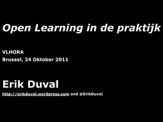 Open Learning in de praktijk

VLHORA
Brussel, 24 Oktober 2011




Erik Duval
http://erikduval.wordpress.com and @ErikDuval




                                   1
 
