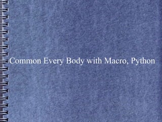 Common Every Body with Macro, Python
 