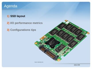 Agenda

 1) SSD layout

 2) I/O performance metrics

 3) Configurations tips




                     Source: maximumpc.com


                                             slide 3/30
 
