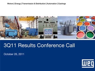 Motors | Energy | Transmission & Distribution | Automation | Caotings




3Q11 Results Conference Call
October 26, 2011




3Q11 Results Conference Call                                                  October 26, 2011
 