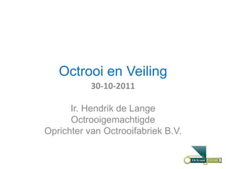 Octrooi en Veiling
           30-10-2011

      Ir. Hendrik de Lange
      Octrooigemachtigde
Oprichter van Octrooifabriek B.V.
 