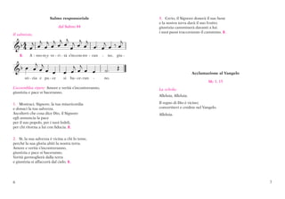 Salmo responsoriale                                3. Certo, il Signore donerà il suo bene
                                                                           e la nostra terra darà il suo frutto;
                               dal Salmo 84                                giustizia camminerà davanti a lui:
                                                                           i suoi passi tracceranno il cammino. C.

                   
Il salmista:
                         
                
 
    C.     A - mo-re_e ve - ri - tà s’in-con-tre - ran    -    no, giu -


                              
                                                                  
                                                                                             Acclamazione al Vangelo
         sti - zia e pa - ce     si   ba - ce - ran   -       no.
                                                                                                        Mc 1, 15
L’assemblea ripete: Amore e verità s’incontreranno,                        La schola:
giustizia e pace si baceranno.
                                                                           Alleluia, Alleluia.

1. Mostraci, Signore, la tua misericordia                                  Il regno di Dio è vicino;
e donaci la tua salvezza.                                                  convertitevi e credete nel Vangelo.
Ascolterò che cosa dice Dio, il Signore:                                   Alleluia.
egli annuncia la pace
per il suo popolo, per i suoi fedeli,
per chi ritorna a lui con fiducia. C.


2. Sì, la sua salvezza è vicina a chi lo teme,
perché la sua gloria abiti la nostra terra.
Amore e verità s’incontreranno,
giustizia e pace si baceranno.
Verità germoglierà dalla terra
e giustizia si affaccerà dal cielo. C.




6                                                                                                                          7
 