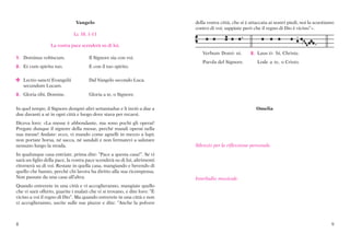 Vangelo                                     della vostra città, che si è attaccata ai nostri piedi, noi la scuotiamo
                                                                           contro di voi; sappiate però che il regno di Dio è vicino”».
                              Lc 10, 1-11

                  La vostra pace scenderà su di lui.
                                                                              Verbum Domi- ni.         C. Laus ti- bi, Christe.
D. Dominus vobiscum.                 Il Signore sia con voi.
                                                                              Parola del Signore.          Lode a te, o Cristo.
C. Et cum spiritu tuo.               E con il tuo spirito.

c Lectio sancti Evangelii
2                                    Dal Vangelo secondo Luca.
                                     2p


    secundum Lucam.
C. Gloria tibi, Domine.              Gloria a te, o Signore.


In quel tempo, il Signore designò altri settantadue e li inviò a due a                                    Omelia
due davanti a sé in ogni città e luogo dove stava per recarsi.
Diceva loro: «La messe è abbondante, ma sono pochi gli operai!
Pregate dunque il signore della messe, perché mandi operai nella
sua messe! Andate: ecco, vi mando come agnelli in mezzo a lupi;
non portate borsa, né sacca, né sandali e non fermatevi a salutare
nessuno lungo la strada.                                                   Silenzio per la riflessione personale.
In qualunque casa entriate, prima dite: “Pace a questa casa!”. Se vi
sarà un figlio della pace, la vostra pace scenderà su di lui, altrimenti
ritornerà su di voi. Restate in quella casa, mangiando e bevendo di
quello che hanno, perché chi lavora ha diritto alla sua ricompensa.
Non passate da una casa all’altra.                                         Interludio musicale.
Quando entrerete in una città e vi accoglieranno, mangiate quello
che vi sarà offerto, guarite i malati che vi si trovano, e dite loro: “È
vicino a voi il regno di Dio”. Ma quando entrerete in una città e non
vi accoglieranno, uscite sulle sue piazze e dite: “Anche la polvere



8                                                                                                                                                9
 