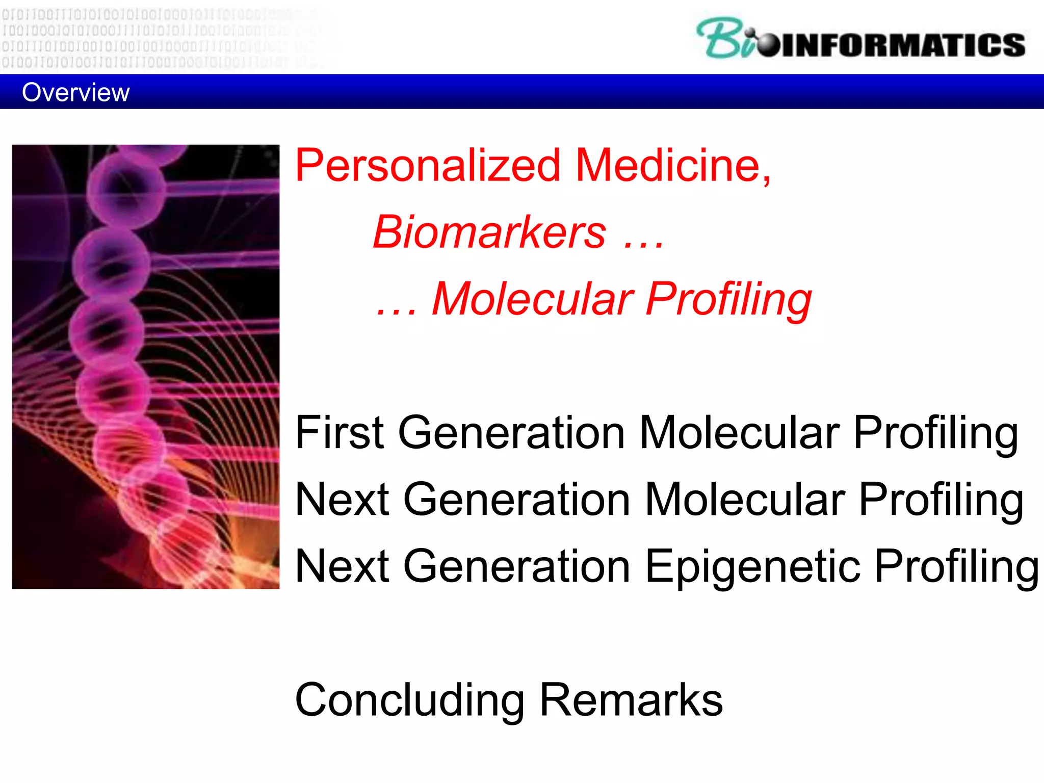 Overview


           Personalized Medicine,
              Biomarkers …
              … Molecular Profiling

           First Generation Molecular Profiling
           Next Generation Molecular Profiling
           Next Generation Epigenetic Profiling

           Concluding Remarks
 