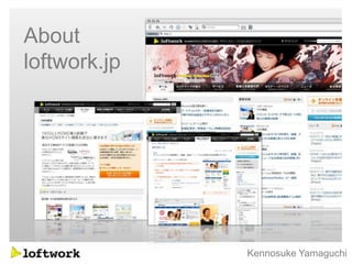 About
loftwork.jp




              Kennosuke Yamaguchi
 