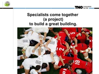 Specialists come together  (a project) to build a great building. 