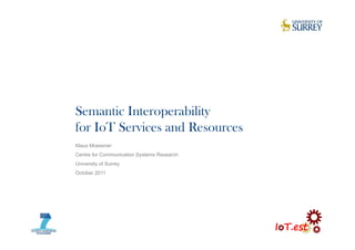 Semantic Interoperability
for IoT Services and Resources
Klaus Moessner
Centre for Communication Systems Research
University of Surrey
October 2011
 
