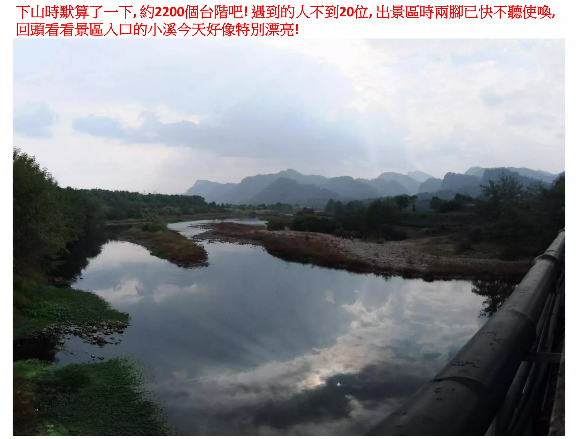 下山時默算了一下, 約2200個台階吧! 遇到的人不到20位, 出景區時兩腳已快不聽使喚,
回頭看看景區入口的小溪今天好像特別漂亮!
 