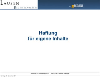 Haftung
                             für eigene Inhalte




                              München, 17. November 2011 | RA Dr. Jan Christian Seevogel
Sonntag, 20. November 2011
 