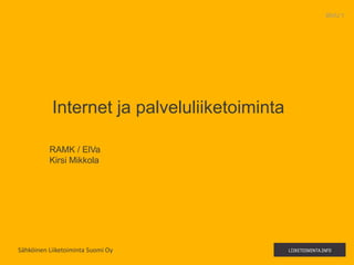 SIVU 1




           Internet ja palveluliiketoiminta

          RAMK / ElVa
          Kirsi Mikkola




Sähköinen Liiketoiminta Suomi Oy
 
