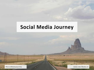 Social Media Journey




#SocialMediaJourney                     www.LiberMedia.nl
 