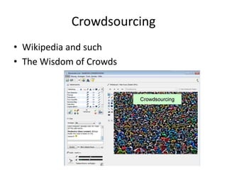Crowdsourcing
• Wikipedia and such
• The Wisdom of Crowds
 