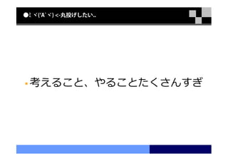 ●ﾐ ヾ(‘A`ヾ) <-丸投げしたい..




 考えること、やることたくさんすぎ
 