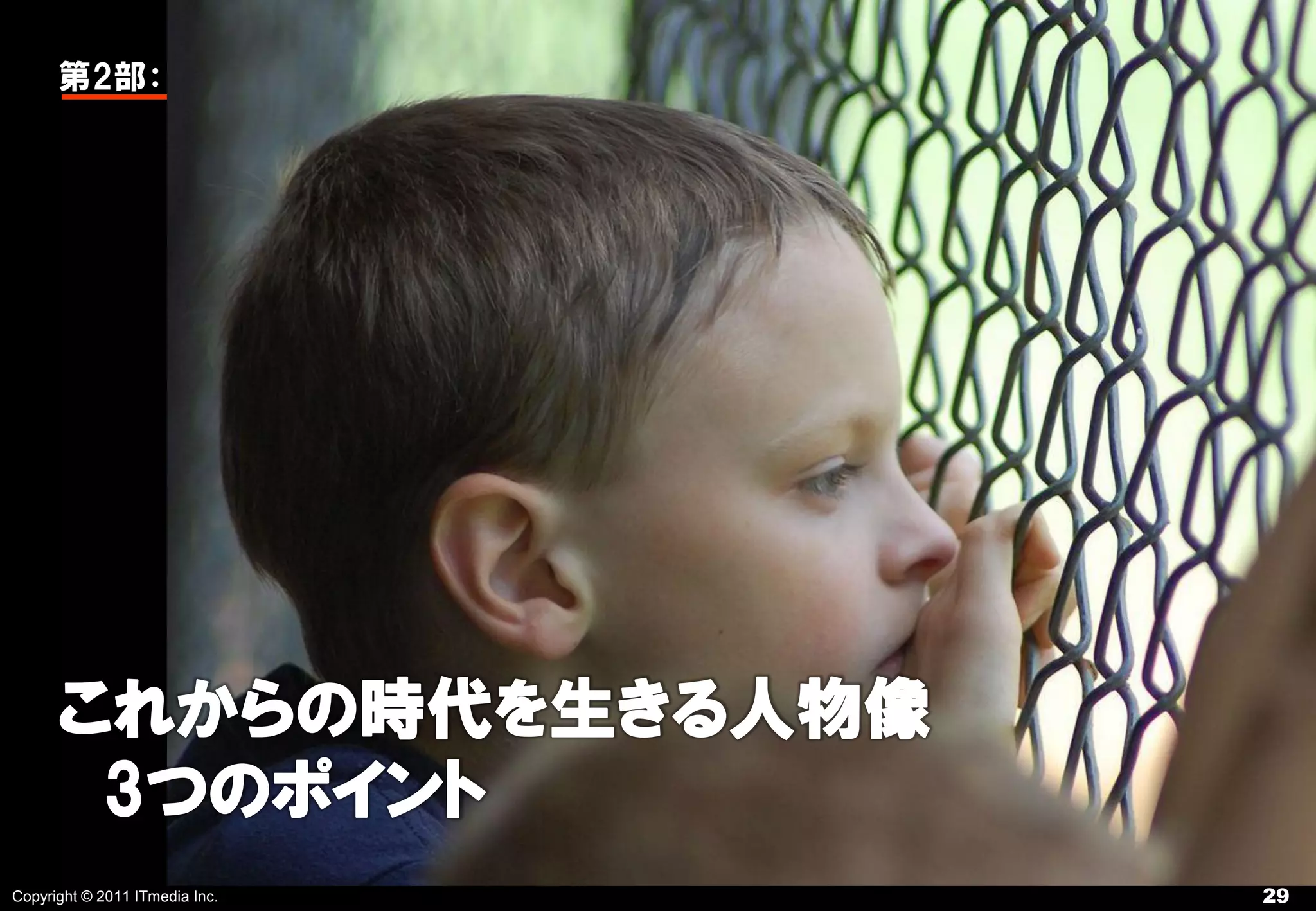 第2部：




      これからの時代を生きる人物像
       3つのポイント
Copyright © 2011 ITmedia Inc.   29
 