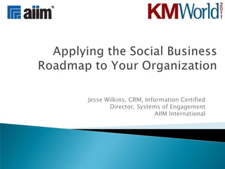 Jesse Wilkins, CRM, Information Certified
       Director, Systems of Engagement
                       AIIM International
 