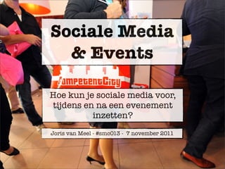 Sociale Media
  & Events

Hoe kun je sociale media voor,
tijdens en na een evenement
          inzetten?
Joris van Meel - #smc013 - 7 november 2011
 