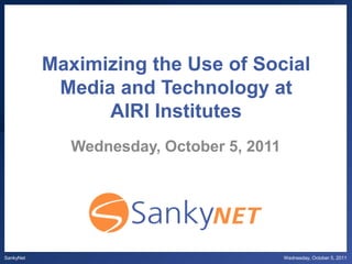 Maximizing the Use of Social Media and Technology at AIRI Institutes Wednesday, October 5, 2011 