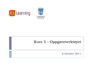 Kurs 3 – Oppgaveverktøyet  6.oktober 2011 