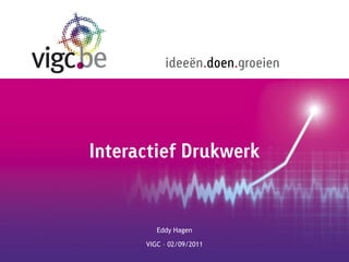 ideeën.doen.groeien




Interactief Drukwerk


         Eddy Hagen

      VIGC – 02/09/2011
 