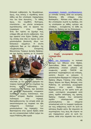 Διιεληθή θπβέξλεζε; Αο ζεσξήζνπκε,         γεσγξαθηθή πεξηνρή, απηνδηνηθνχκελε,
φκσο, πσο απιψο ν λνκνζέηεο έθαλε          κε επίπεδα ηνπηθήο αιιά θαη θεληξηθήο
ιάζνο θαη δελ ππνιφγηζε παξακέηξνπο        δηνίθεζεο,   ήδε     ππάξρεη,     ειέσ
πνπ ηνπ ήηαλ άγλσζηεο… Σν ιάζνο            Καιιηθξάηε… Κάπνηνη ζηελ Αζήλα είηε
φκσο,     ηνπ    λνκνζέηε   δπζηπρψο,      δελ ππνιφγηζαλ ζσζηά ηηο εμειίμεηο, είηε
επεθηείλεηαη… θαη γίλεηαη αληηθείκελν      ηηο ππνιφγηζαλ κε ιάζνο «κέηξα» θαη
εθκεηάιιεπζεο απφ ηα φξγαλα ηνπ            «ζηαζκά»… ζπλερίδνληαο ηα ιάζε εηο
ηνπξθηζκνχ         ζηελ        Θξάθε.      βάξνο ηεο Θξάθεο θαη ηνπ Διιεληζκνχ…
Έηζη, δελ πξέπεη λα μερλάκε πσο
ππάξρεη ήδε κία άηππε θπβέξλεζε, πνπ
έρεη νξθηζηεί ζηνλ Δρίλν Ξάλζεο, κέιε
ηεο νπνίαο είλαη φινη νη πξψελ θαη λπλ
κνπζνπικάλνη βνπιεπηέο φισλ ησλ
Διιεληθψλ     θνκκάησλ.    Ζ    άηππε
θπβέξλεζε δξα κε ηελ «βηηξίλα» ηεο
«΢πκβνπιεπηηθήο             Δπηηξνπήο
Μεηνλφηεηαο Σνχξθσλ Γπηηθήο Θξάθεο»
θαη έρεη άκεζεο ζρέζεηο κε ην ηνπξθηθφ          Δληαία γεσγξαθηθή         πεξηνρή
                                           (ππάξρεη ήδε)

                                           Μέζσ ηνπ Καιιηθξάηε, ην πνιηηηθφ
                                           έγθιεκα ησλ Αζελψλ ζηελ Θξάθε,
                                           γηγαληψζεθε. Μέζα απφ παξάμελεο
                                           κεζνδεχζεηο    (πνιινί    κίιεζαλ    γηα
                                           ζπκθσλίεο     κεηαμχ      ΠΑ΢ΟΚ      θαη
                                           θαλαηηθψλ ηνπξθνθξφλσλ) θαη επηινγέο,
                                           θαηέζηε    δπλαηφ    λα    εθιεγνχλ    3
                                           κνπζνπικάλνη δήκαξρνη ζε 3 Γήκνπο ηεο
πξνμελείν ηεο Κνκνηελήο. Μάιηζηα,          Θξάθεο (δήκνο Γιαχθεο ζηελ Ξάλζε,
ηειεπηαία, κε ηελ επγεληθή ρνξεγεία ηνπ    δήκνο Ηάζκνπ θαη δήκνο Φηιχξαο ζηελ
ηνχξθνπ πξνμέλνπ, θαη ηελ επηκέιεηα ηεο    Ρνδφπε), ζε γεηηνληθνχο γεσγξαθηθά
άηππεο     απηήο     θπβέξλεζεο     ησλ    δήκνπο,     ζηελ      νξεηλή     Θξάθε,
«ηνχξθσλ» ηεο Θξάθεο, έρεη μεθηλήζεη       δεκηνπξγψληαο κε ηνλ ηξφπν απηφ κία
κία θαηαηγίδα δεκηνπξγίαο «ηνπξθηθψλ       εληαία –εθηεηακέλε γεσγξαθηθά θαηά
ζπιιφγσλ» (θπξίσο πνιηηηζηηθψλ, πνπ        κήθνο ζρεδφλ νιφθιεξεο ηεο νξεηλήο
βάδνπλ ηζηνξηθά ζεκέιηα ηνπξθηθνχ          Θξάθεο- πεξηνρή, πνπ θαηνηθείηαη
πνιηηηζκνχ         ζηελ         πεξηνρή,   ζρεδφλ        νινθιεξσηηθά          απφ
δηαζηξεβιψλνληαο ηελ ηζηνξία αιιά θαη      κνπζνπικάλνπο         θαη      ειέγρεηαη
νηθεηνπνηνχκελνη σο ηνπξθηθφ ηνλ ήδε       απνθιεηζηηθά απφ ην ηνπξθηθφ πξνμελείν
ππάξρνληα          πνιηηηζκφ        ησλ    θαη ηνπο αλζξψπνπο ηνπ!!! Αλ απηφ ζε
κνπζνπικάλσλ ηεο πεξηνρήο), πνπ            θάπνηνπο ζπκίδεη γθέην, ζα ηνικνχζα λα
δηαζπείξνληαη ζηελ νξεηλή Θξάθε αιιά       ζπκπιεξψζσ πσο ίζσο ζα έπξεπε λα
θαη ζην λνηηναλαηνιηθφ πεδηλφ ηκήκα ηνπ    κελ παξακείλνπλ κφλν ζε απηή ηελ
λνκνχ Ρνδφπεο.Μία επξεία                   εηθφλα, αιιά ζηελ ζεκαζία πνπ απηή ε

                                                                                48
 