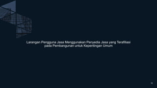 Larangan Pengguna Jasa Menggunakan Penyedia Jasa yang Terafiliasi
pada Pembangunan untuk Kepentingan Umum
12
 